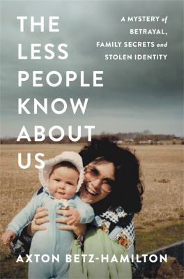 The less people know about us : a mystery of betrayal, family secrets, and stolen identity  cover image cdn