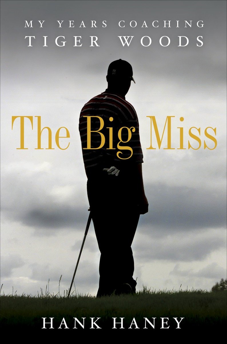 The big miss my years coaching Tiger Woods cover image cdn