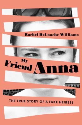 My friend Anna : the true story of a fake heiress  cover image cdn