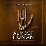 Almost human : the astonishing tale of Homo naledi and the discovery that changed our human story cover image cdn