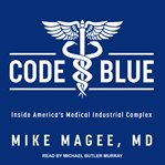 Code blue : inside America's medical industrial complex cover image cdn