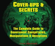 Cover-ups & secrets : the complete guide to government conspiracies, manipulations, and deceptions cover image cdn