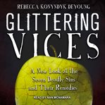 Glittering vices : a new look at the seven deadly sins and their remedies cover image cdn
