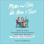 Mom and dad, we need to talk : how to have essential conversations with your parents about their finances cover image cdn