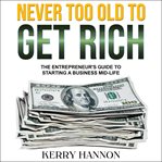 Never too old to get rich : the entrepreneur's guide to starting a business mid-life cover image cdn