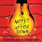Notes from the upside down : an unofficial guide to Stranger things cover image cdn