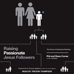 Raising passionate Jesus followers : the power of intentional parenting cover image cdn