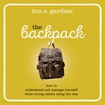 The backpack : how to understand and manage yourself while loving others along the way cover image cdn
