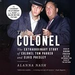 The colonel : the extraordinary story of Colonel Tom Parker and Elvis Presley cover image cdn