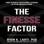 The finesse factor. How to Build Exceptional Leaders in STEM Organizations cover image cdn