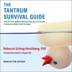 The tantrum survival guide : tune in to your toddler's mind (and your own) to calm the craziness and make family fun again cover image cdn