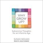 Why grow up? : subversive thoughts for an infantile age cover image cdn