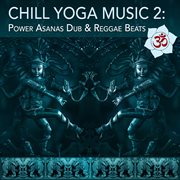 Chill yoga music 2: power asanas dub & reggae beats cover image cdn