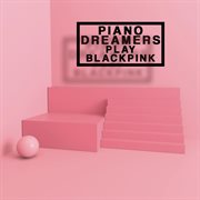 Piano dreamers play blackpink (instrumental) cover image cdn