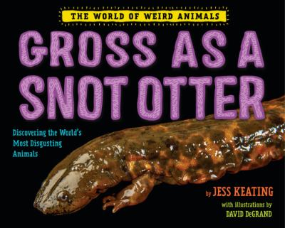 Gross as a snot otter : discovering the world's most disgusting animals cover image
