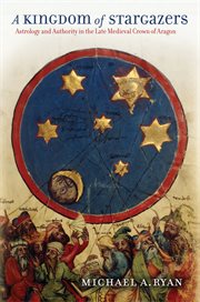 A kingdom of stargazers : astrology and authority in the late medieval crown of Aragon cover image cdn