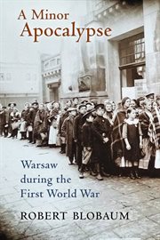 A minor apocalypse : Warsaw during the First World War cover image cdn