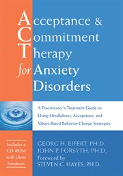 Acceptance & Commitment Therapy for Anxiety Disorders : a Practitioner's Treatment Guide to Using Mindfulness, Acceptance, and Values-Based Behavior Change Strategies cover image cdn