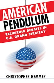 American pendulum : recurring debates in U.S. grand strategy cover image cdn