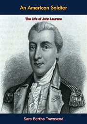 An American soldier : the life of John Laurens ; drawn largely from correspondence between his father and himself cover image cdn