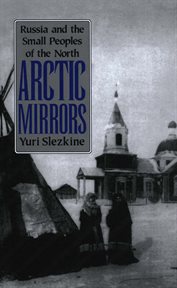 Arctic mirrors : Russia and the small peoples of the North cover image cdn