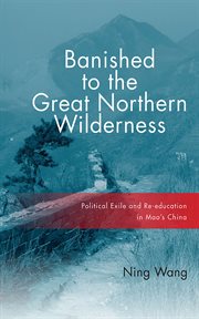 Banished to the great northern wilderness : political exile and re-education in Mao's China cover image cdn