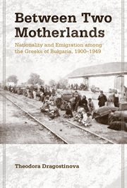 Between two motherlands : struggles for nationhood among the Greeks in Bulgaria, 1906-1949 cover image cdn