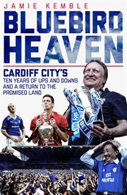Bluebird heaven : Cardiff city's. Ten years of ups and downs and a return to the promised land cover image cdn