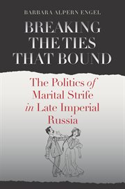 Breaking the ties that bound : the politics of marital strife in late imperial Russia cover image cdn