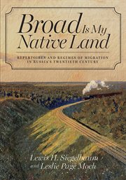 Broad is my native land : repertoires and regimes of migration in Russia's twentieth century cover image cdn