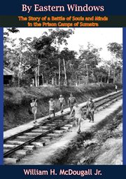 By eastern windows : the story of a battle of souls and minds in the prison camps of Sumatra cover image cdn