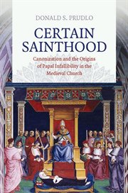 Certain sainthood : canonization and the origins of papal infallibility in the medieval church cover image cdn