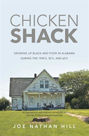 Chicken shack : growing up black and poor in Alabama during the 1940's, 50's and 60's : an inspirational and motivational expose on survival, fortitude and perseverance cover image cdn