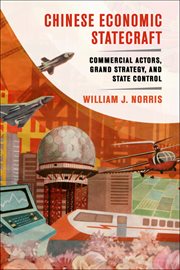 Chinese economic statecraft : commercial actors, grand strategy, and state control cover image cdn