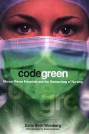 Code green : money-driven hospitals and the dismantling of nursing cover image cdn