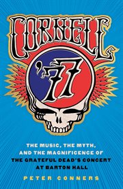 Cornell '77 : the music, the myth, and the magnificence of the Grateful Dead's concert at Barton Hall cover image cdn