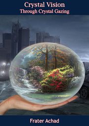 Crystal vision through crystal gazing : or, The crystal as a stepping-stone to clear vision ; a practical treatise on the real value of crystal-gazing cover image cdn