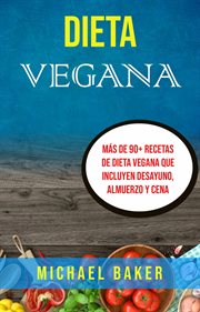Dieta vegana. Ms̀ De 90+ Recetas De Dieta Vegana Que Incluyen Desayuno, Almuerzo Y Cena cover image cdn
