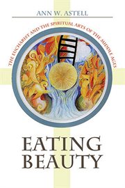 Eating beauty : the Eucharist and the spiritual arts of the Middle Ages cover image cdn