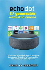 Echo dot 3.® generaci̤n manual de usuario. El manual de instrucciones completo de Amazon Echo Dot 3.® generaci̤n con Alexa para principiantes cover image cdn