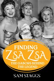 Finding Zsa Zsa : the Gabors behind the legend cover image cdn