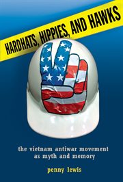 Hardhats, hippies, and hawks : the Vietnam antiwar movement as myth and memory cover image cdn