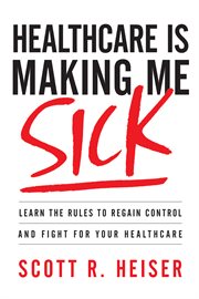 Healthcare is making me sick. Learn the Rules to Regain Control and Fight for Your Healthcare cover image cdn