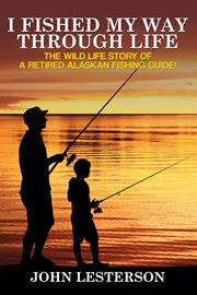 I fished my way through life. The wild life story of a retired Alaskan fishing guide! cover image cdn