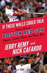 If these walls could talk : Boston Red Sox : stories from the Boston Red Sox dugout, locker room, and press box cover image cdn