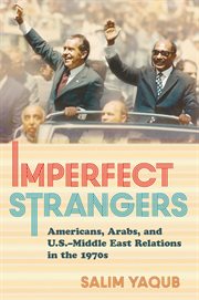 Imperfect strangers : Americans, Arabs, and U.S.-Middle East relations in the 1970s cover image cdn