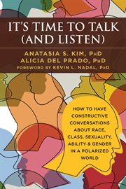 It's time to talk (and listen) : a how to have constructive conversations about race, class, sexuality, ability, & gender in a polarized world cover image cdn
