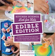 Kitchen science lab for kids : 52 mouth-watering recipes and the everyday science that makes them taste amazing cover image cdn