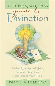 Kitchen witch's guide to divination : finding, crafting, and using fortune-telling tools from around your home cover image cdn