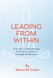 Leading from within. A Guide to Maximizing Your Effectiveness Through Meditation cover image cdn